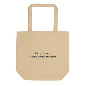 Sorry i'm late. I didn't want to come - Eco Canvas Tote Bag