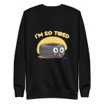 I'm so tired - Premium Sweatshirt