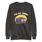 I'm so tired - Premium Sweatshirt