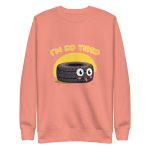 I'm so tired - Premium Sweatshirt