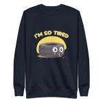 I'm so tired - Premium Sweatshirt