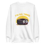 I'm so tired - Premium Sweatshirt