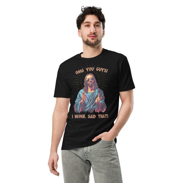 OMG you guys! I never said that! - Premium t-shirt